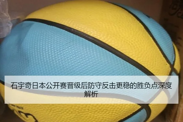 石宇奇日本公开赛晋级后防守反击更稳的胜负点深度解析